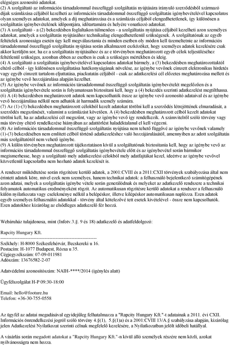 szolgáltatás igénybevételével kapcsolatos olyan személyes adatokat, amelyek a díj meghatározása és a számlázás céljából elengedhetetlenek, így különösen a szolgáltatás igénybevételének időpontjára,