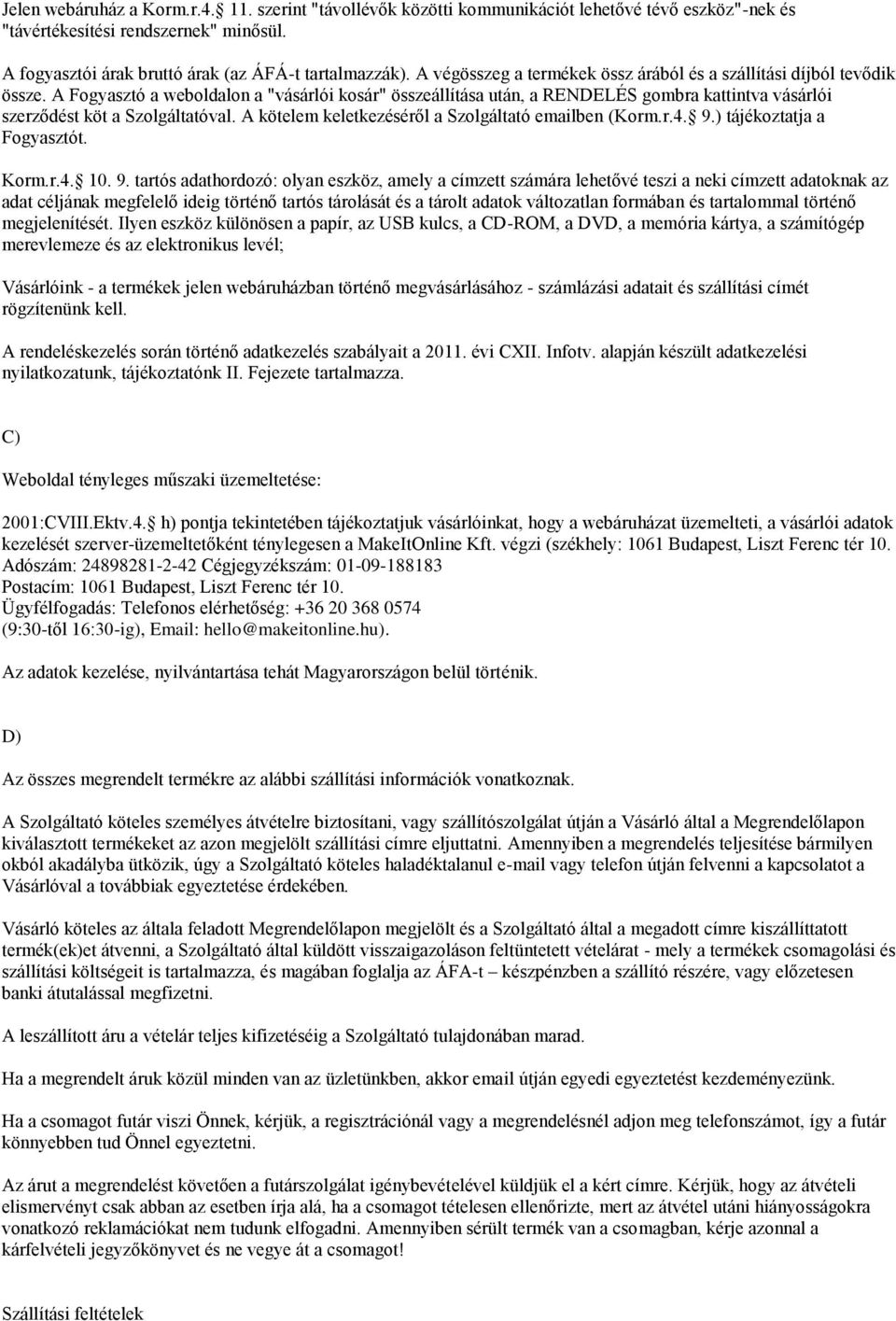 A Fogyasztó a weboldalon a "vásárlói kosár" összeállítása után, a RENDELÉS gombra kattintva vásárlói szerződést köt a Szolgáltatóval. A kötelem keletkezéséről a Szolgáltató emailben (Korm.r.4. 9.