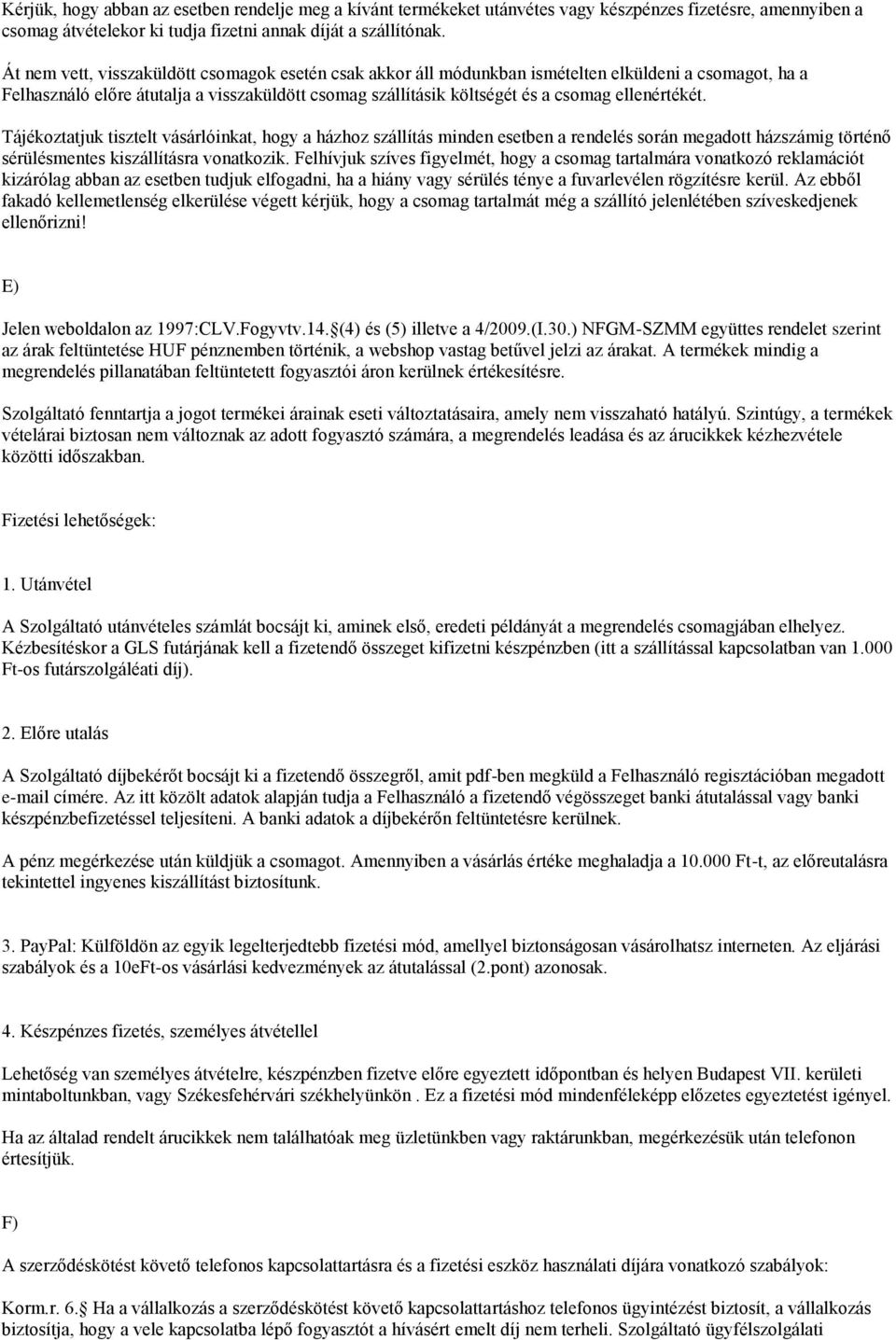 ellenértékét. Tájékoztatjuk tisztelt vásárlóinkat, hogy a házhoz szállítás minden esetben a rendelés során megadott házszámig történő sérülésmentes kiszállításra vonatkozik.