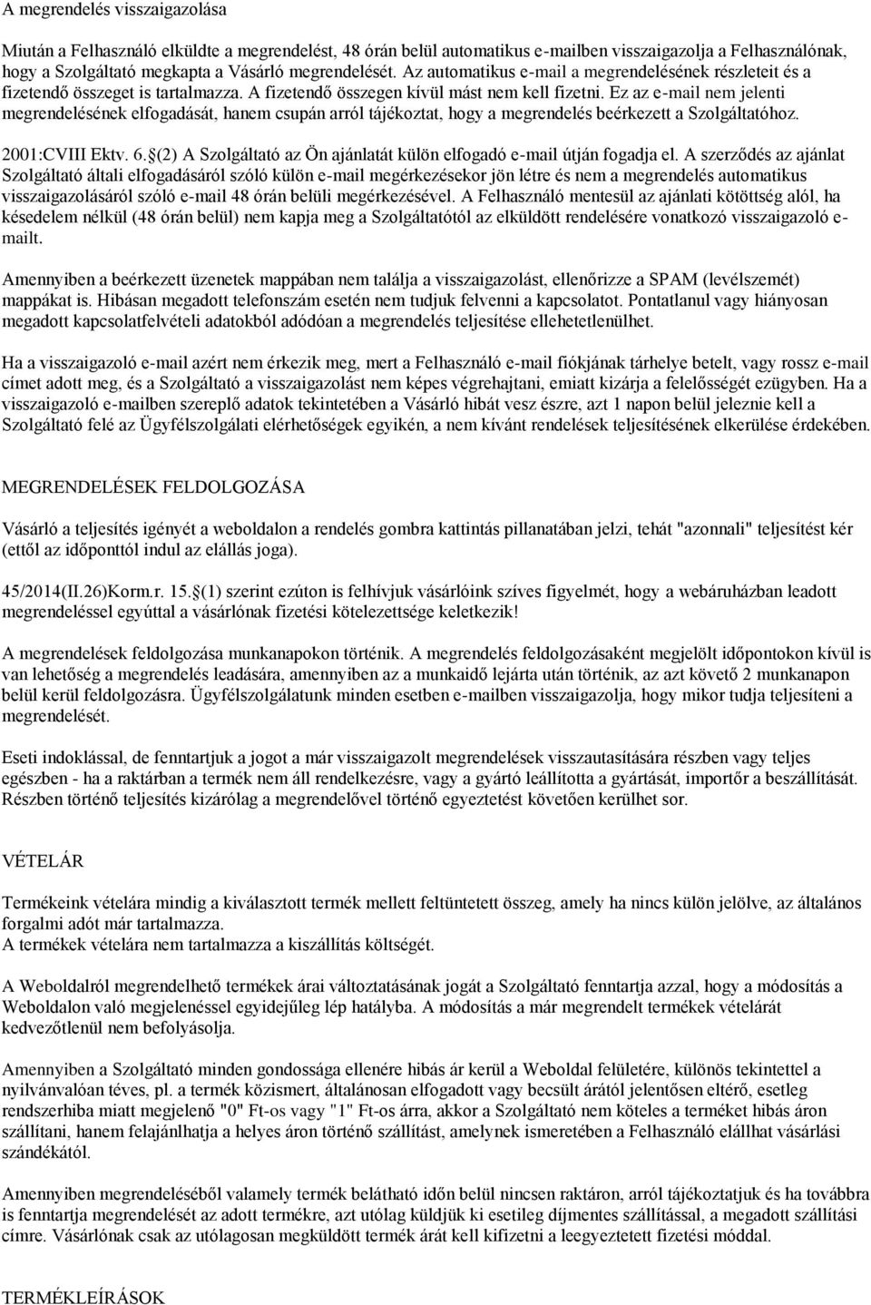 Ez az e-mail nem jelenti megrendelésének elfogadását, hanem csupán arról tájékoztat, hogy a megrendelés beérkezett a Szolgáltatóhoz. 2001:CVIII Ektv. 6.