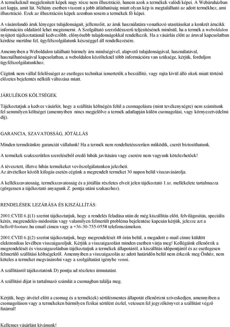 A vásárolandó áruk lényeges tulajdonságait, jellemzőit, az áruk használatára vonatkozó utasításokat a konkrét árucikk információs oldaláról lehet megismerni.