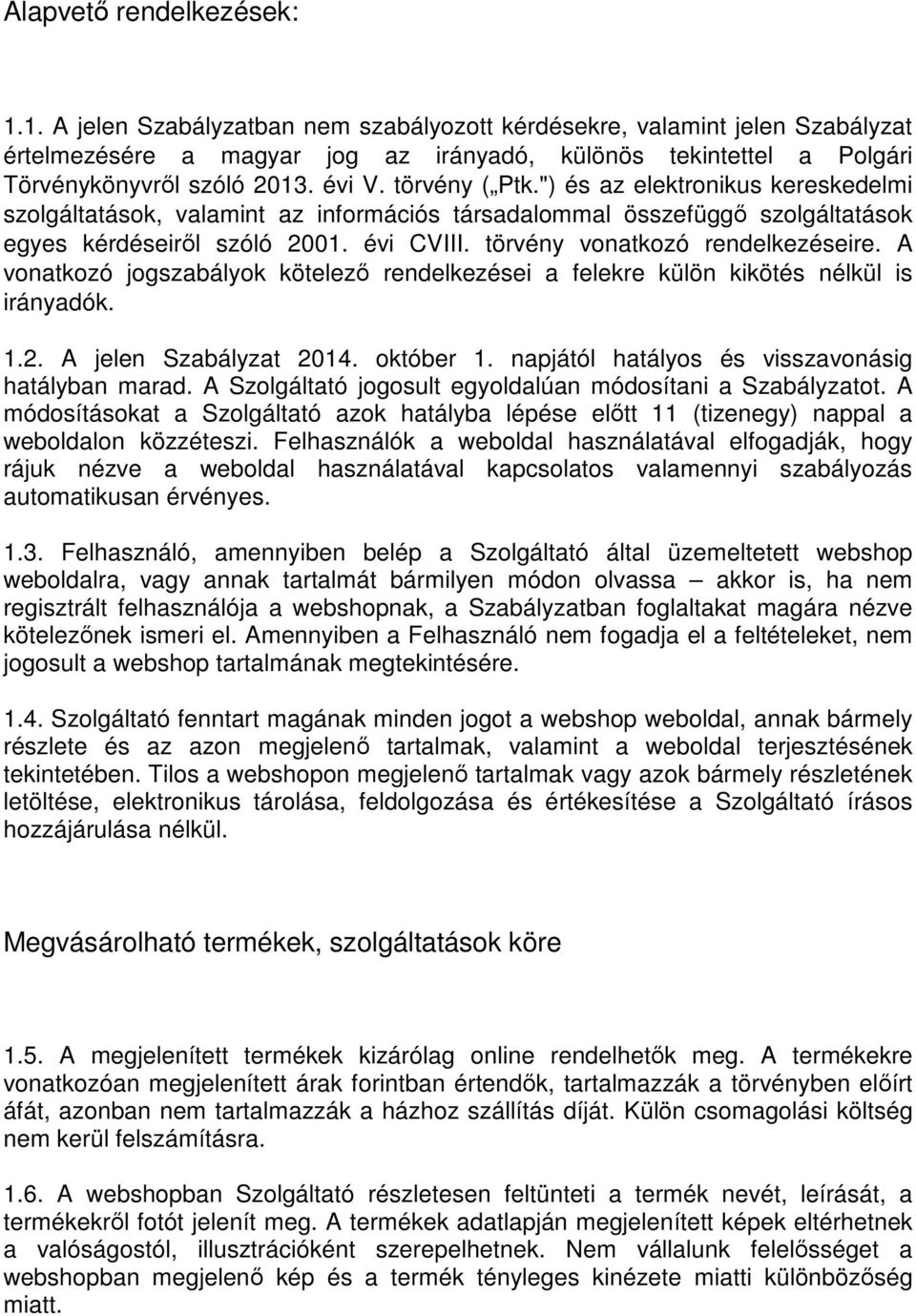 ") és az elektronikus kereskedelmi szolgáltatások, valamint az információs társadalommal összefüggő szolgáltatások egyes kérdéseiről szóló 2001. évi CVIII. törvény vonatkozó rendelkezéseire.