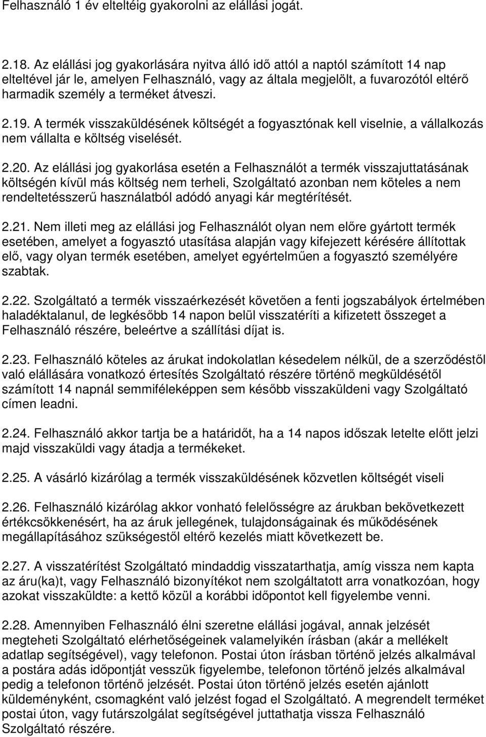 2.19. A termék visszaküldésének költségét a fogyasztónak kell viselnie, a vállalkozás nem vállalta e költség viselését. 2.20.