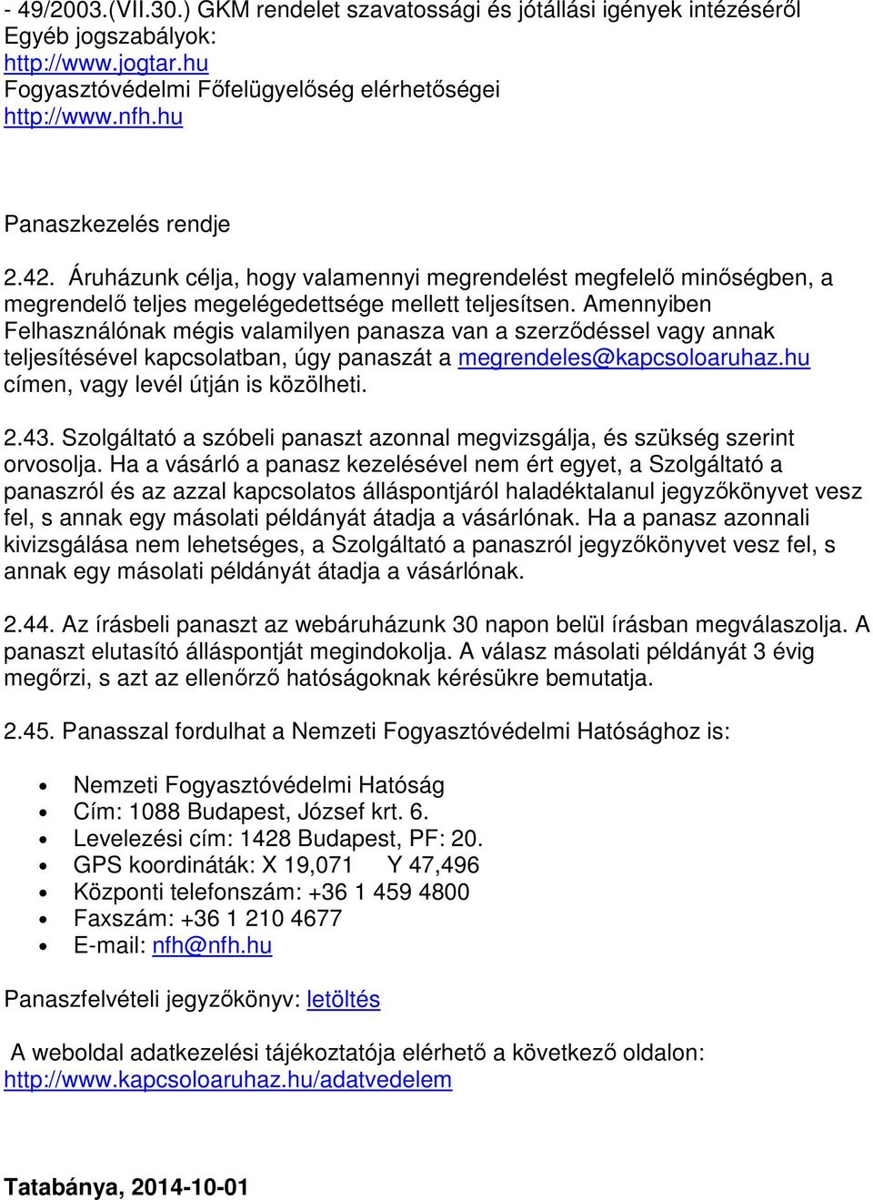 Amennyiben Felhasználónak mégis valamilyen panasza van a szerződéssel vagy annak teljesítésével kapcsolatban, úgy panaszát a megrendeles@kapcsoloaruhaz.hu címen, vagy levél útján is közölheti. 2.43.