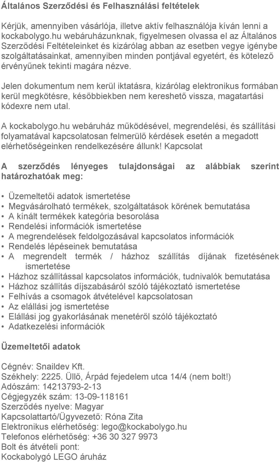 érvényűnek tekinti magára nézve. Jelen dokumentum nem kerül iktatásra, kizárólag elektronikus formában kerül megkötésre, későbbiekben nem kereshető vissza, magatartási kódexre nem utal. A kockabolygo.