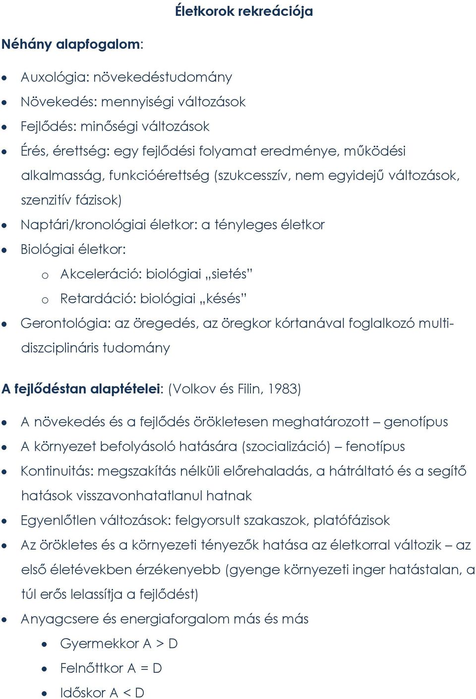 Retardáció: biológiai késés Gerontológia: az öregedés, az öregkor kórtanával foglalkozó multidiszciplináris tudomány A fejlődéstan alaptételei: (Volkov és Filin, 1983) A növekedés és a fejlődés