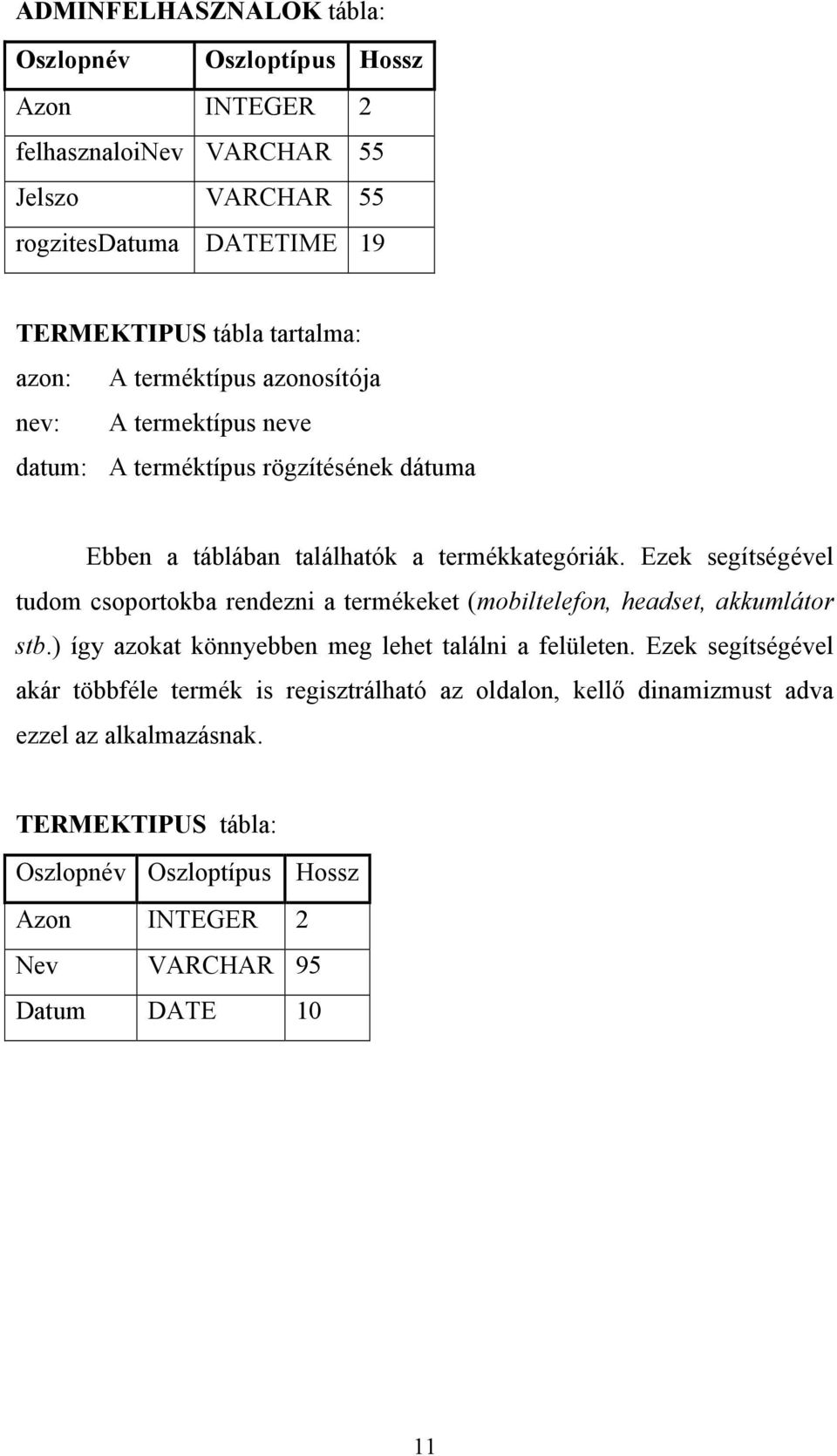 Ezek segítségével tudom csoportokba rendezni a termékeket (mobiltelefon, headset, akkumlátor stb.) így azokat könnyebben meg lehet találni a felületen.