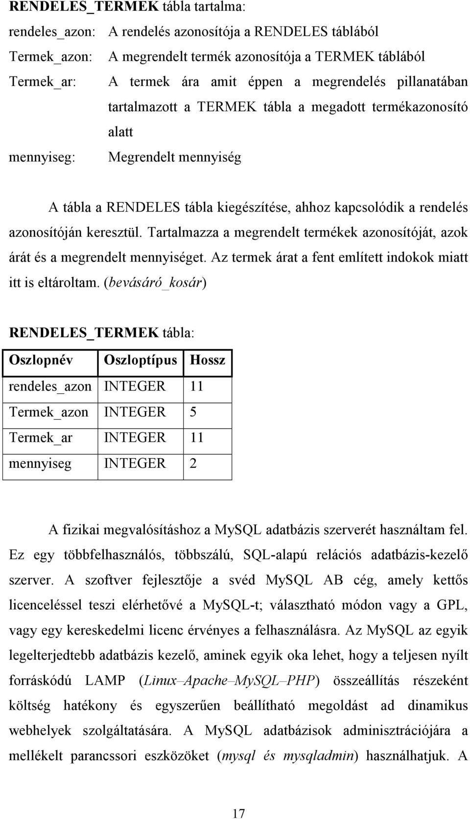 keresztül. Tartalmazza a megrendelt termékek azonosítóját, azok árát és a megrendelt mennyiséget. Az termek árat a fent említett indokok miatt itt is eltároltam.