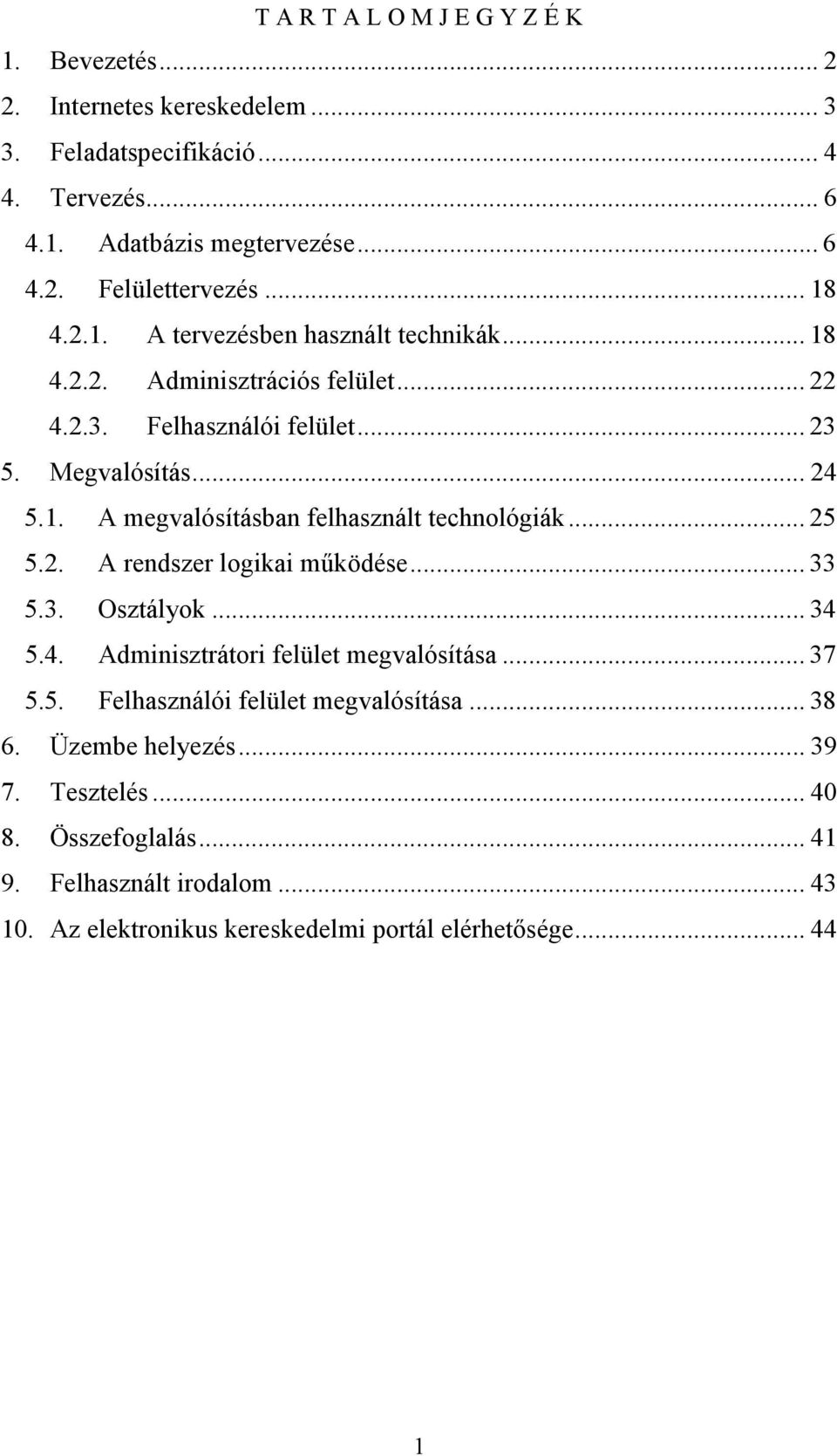 .. 25 5.2. A rendszer logikai működése... 33 5.3. Osztályok... 34 5.4. Adminisztrátori felület megvalósítása... 37 5.5. Felhasználói felület megvalósítása... 38 6.