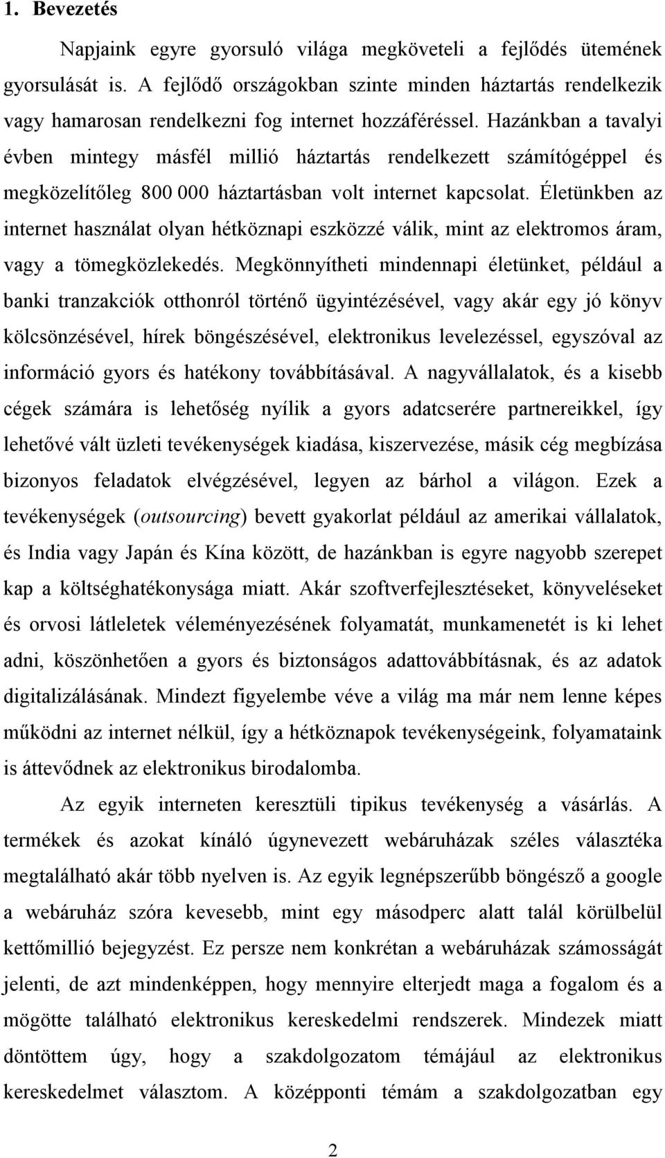 Hazánkban a tavalyi évben mintegy másfél millió háztartás rendelkezett számítógéppel és megközelítőleg 800 000 háztartásban volt internet kapcsolat.