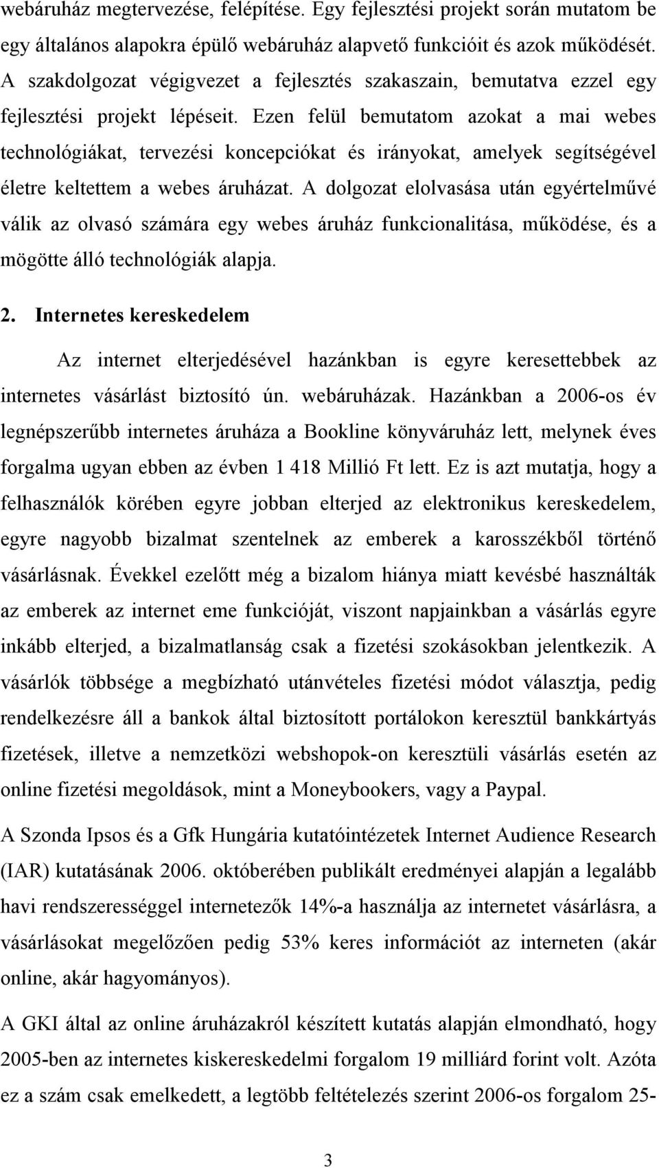 Ezen felül bemutatom azokat a mai webes technológiákat, tervezési koncepciókat és irányokat, amelyek segítségével életre keltettem a webes áruházat.