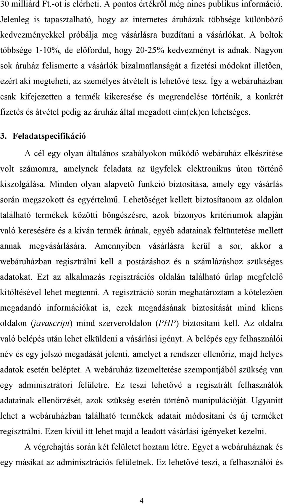 A boltok többsége 1-10%, de előfordul, hogy 20-25% kedvezményt is adnak.