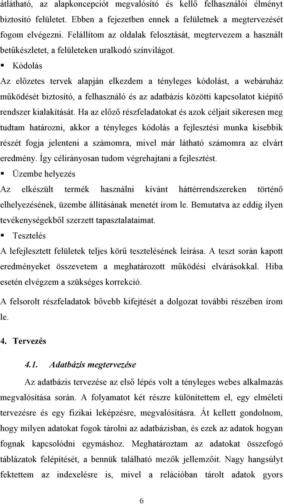 Kódolás Az előzetes tervek alapján elkezdem a tényleges kódolást, a webáruház működését biztosító, a felhasználó és az adatbázis közötti kapcsolatot kiépítő rendszer kialakítását.