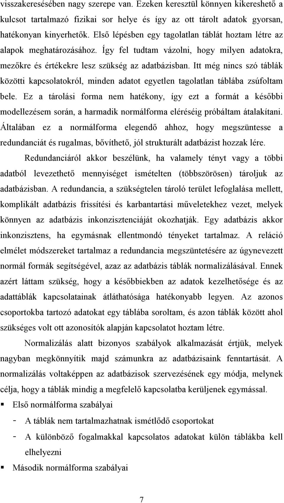 Itt még nincs szó táblák közötti kapcsolatokról, minden adatot egyetlen tagolatlan táblába zsúfoltam bele.