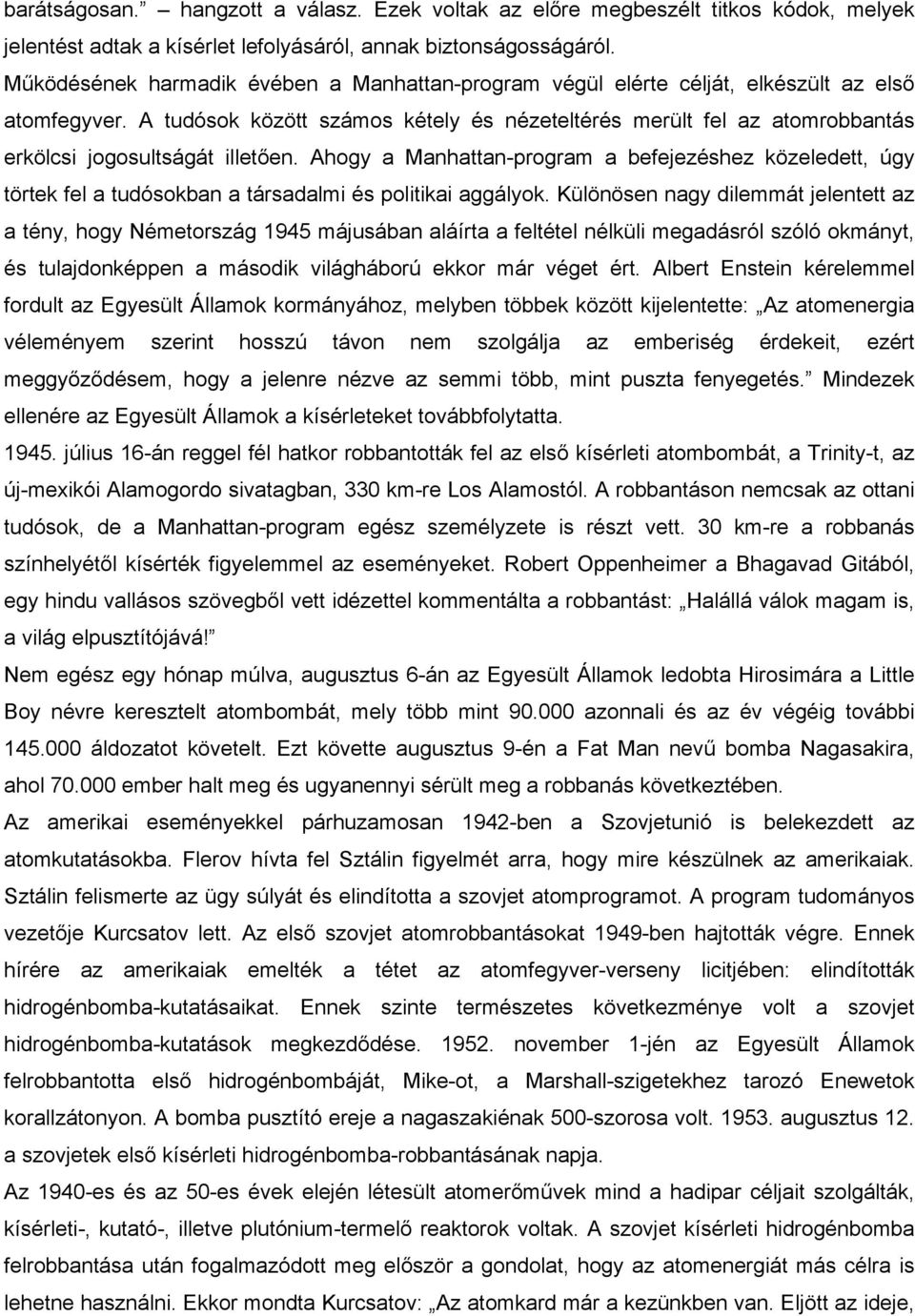 A tudósok között számos kétely és nézeteltérés merült fel az atomrobbantás erkölcsi jogosultságát illetően.