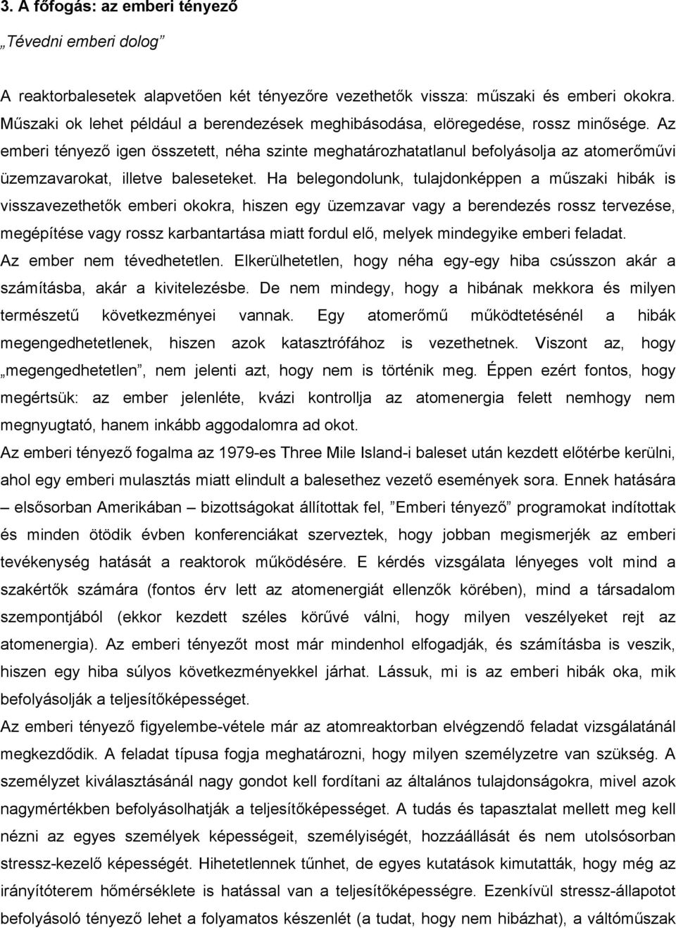 Az emberi tényező igen összetett, néha szinte meghatározhatatlanul befolyásolja az atomerőművi üzemzavarokat, illetve baleseteket.