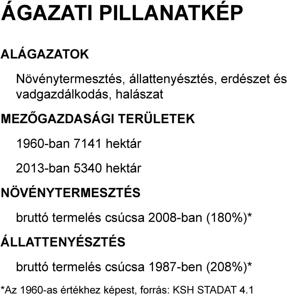 hektár NÖVÉNYTERMESZTÉS bruttó termelés csúcsa 2008-ban (180%)* ÁLLATTENYÉSZTÉS