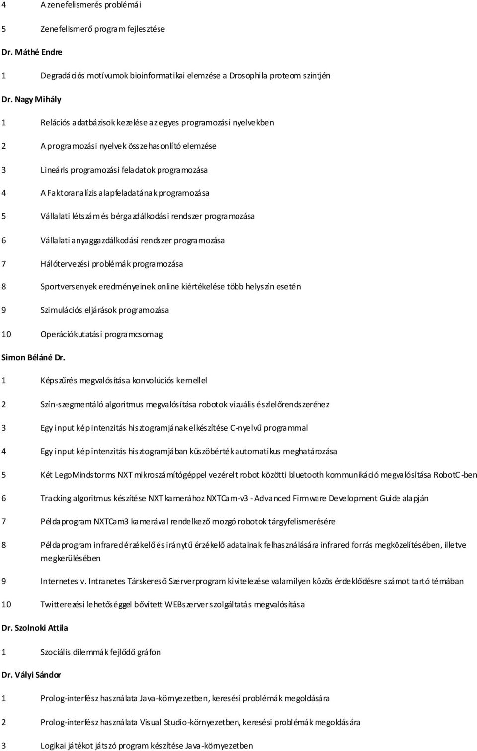 alapfeladatának programozása 5 Vállalati létszám és bérgazdálkodási rendszer programozása 6 Vállalati anyaggazdálkodási rendszer programozása 7 Hálótervezési problémák programozása 8 Sportversenyek