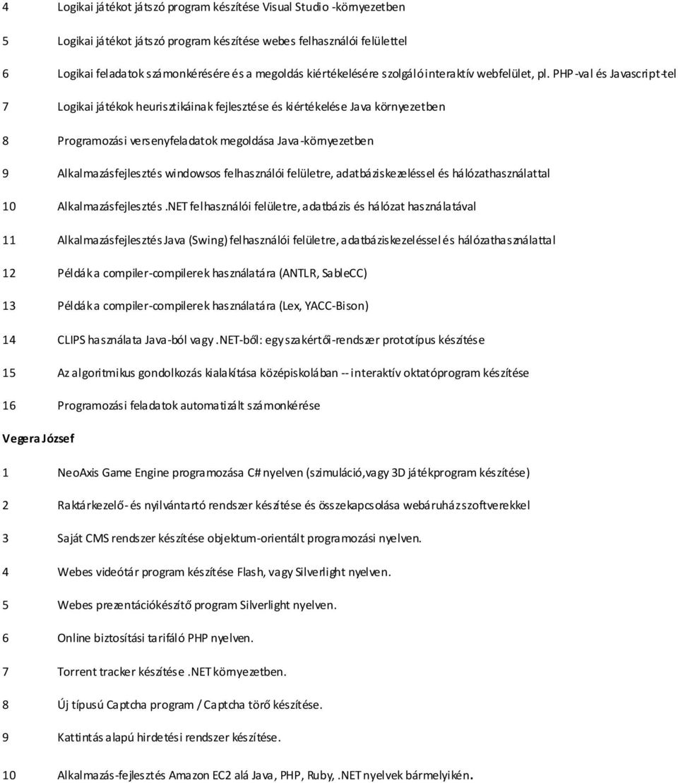 PHP -val és Javascript-tel 7 Logikai játékok heurisztikáinak fejlesztése és kiértékelése Java környezetben 8 Programozási versenyfeladatok megoldása Java-környezetben 9 Alkalmazásfejlesztés windowsos