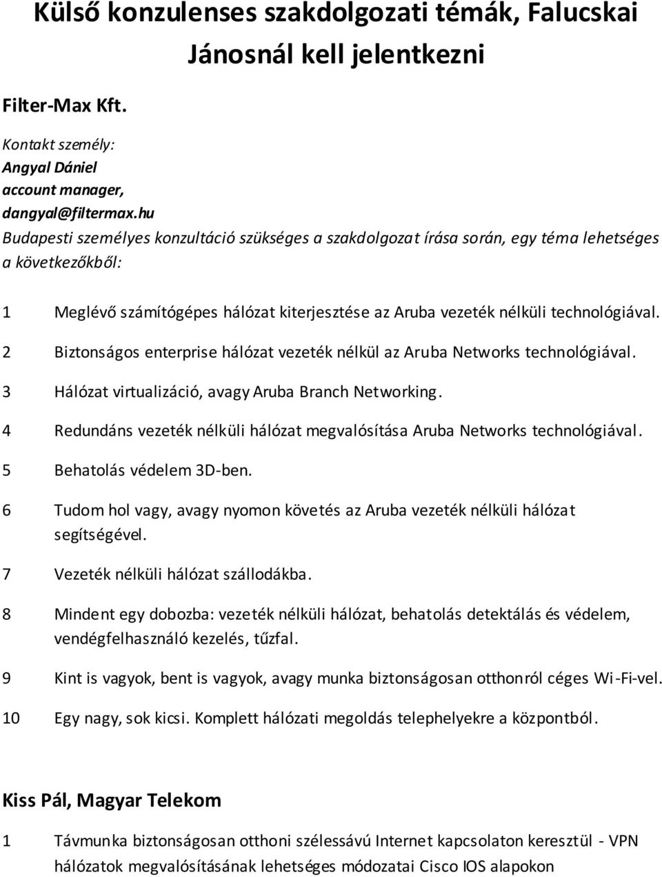 2 Biztonságos enterprise hálózat vezeték nélkül az Aruba Networks technológiával. 3 Hálózat virtualizáció, avagy Aruba Branch Networking.