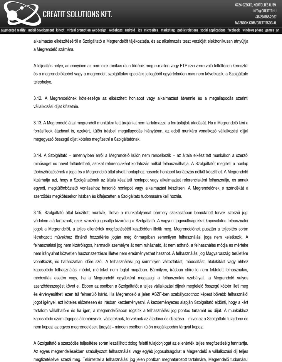 egyértelműen más nem következik, a Szolgáltató telephelye. 3.12. A Megrendelőnek kötelessége az elkészített honlapot vagy alkalmazást átvennie és a megállapodás szerinti vállalkozási díjat kifizetnie.