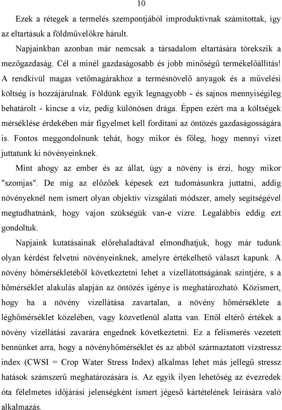 Földünk egyik legnagyobb - és sajnos mennyiségileg behatárolt - kincse a víz, pedig különösen drága.