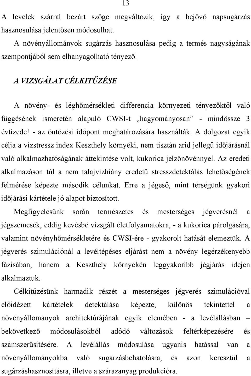 A VIZSGÁLAT CÉLKITŰZÉSE A növény- és léghőmérsékleti differencia környezeti tényezőktől való függésének ismeretén alapuló CWSI-t hagyományosan - mindössze 3 évtizede!