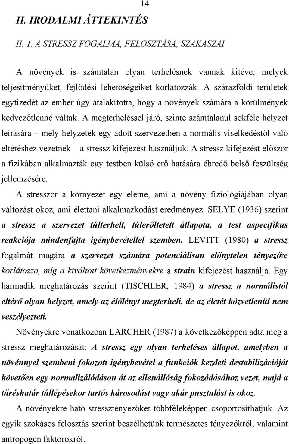 A megterheléssel járó, szinte számtalanul sokféle helyzet leírására mely helyzetek egy adott szervezetben a normális viselkedéstől való eltéréshez vezetnek a stressz kifejezést használjuk.