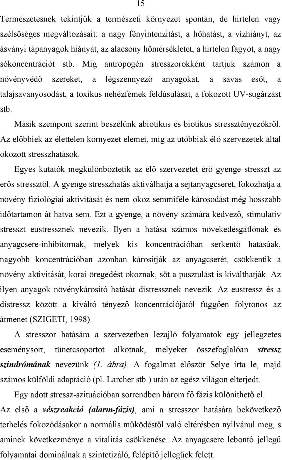 Míg antropogén stresszorokként tartjuk számon a növényvédő szereket, a légszennyező anyagokat, a savas esőt, a talajsavanyosodást, a toxikus nehézfémek feldúsulását, a fokozott UV-sugárzást stb.