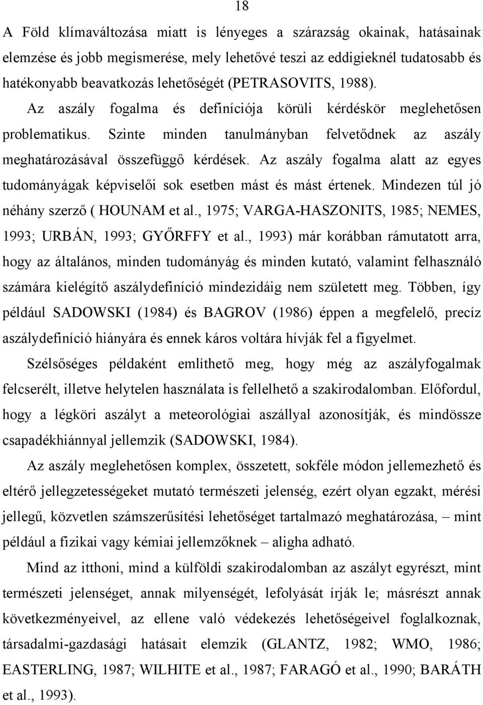 Az aszály fogalma alatt az egyes tudományágak képviselői sok esetben mást és mást értenek. Mindezen túl jó néhány szerző ( HOUNAM et al.