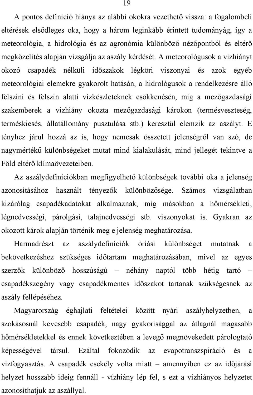 A meteorológusok a vízhiányt okozó csapadék nélküli időszakok légköri viszonyai és azok egyéb meteorológiai elemekre gyakorolt hatásán, a hidrológusok a rendelkezésre álló felszíni és felszín alatti