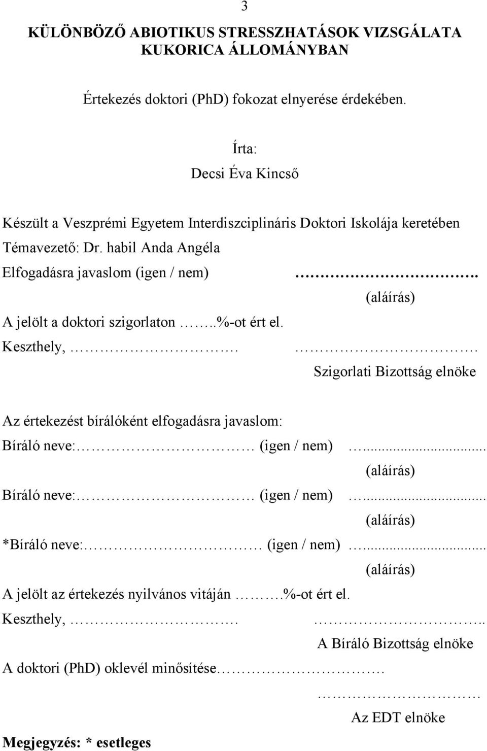 (aláírás) A jelölt a doktori szigorlaton..%-ot ért el. Keszthely,.. Szigorlati Bizottság elnöke Az értekezést bírálóként elfogadásra javaslom: Bíráló neve: (igen / nem).