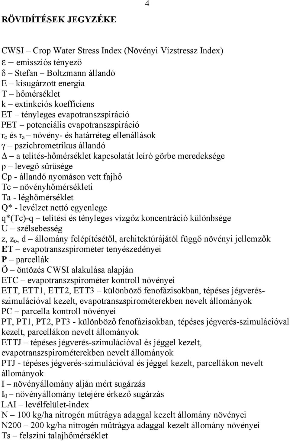 sűrűsége Cp - állandó nyomáson vett fajhő Tc növényhőmérsékleti Ta - léghőmérséklet Q* - levélzet nettó egyenlege q*(tc)-q telítési és tényleges vízgőz koncentráció különbsége U szélsebesség z, z o,