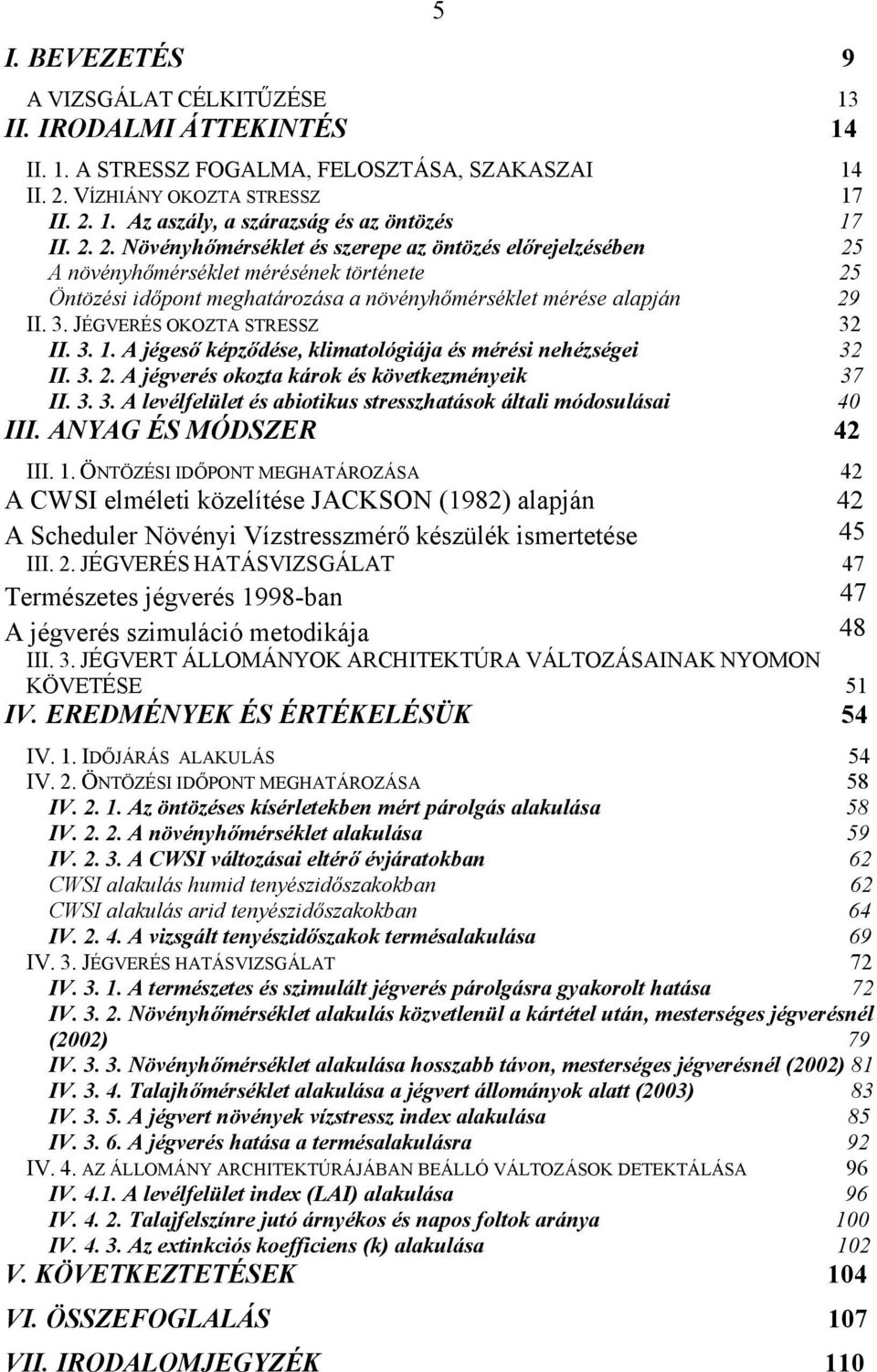 JÉGVERÉS OKOZTA STRESSZ 32 II. 3. 1. A jégeső képződése, klimatológiája és mérési nehézségei 32 II. 3. 2. A jégverés okozta károk és következményeik 37 II. 3. 3. A levélfelület és abiotikus stresszhatások általi módosulásai 40 III.