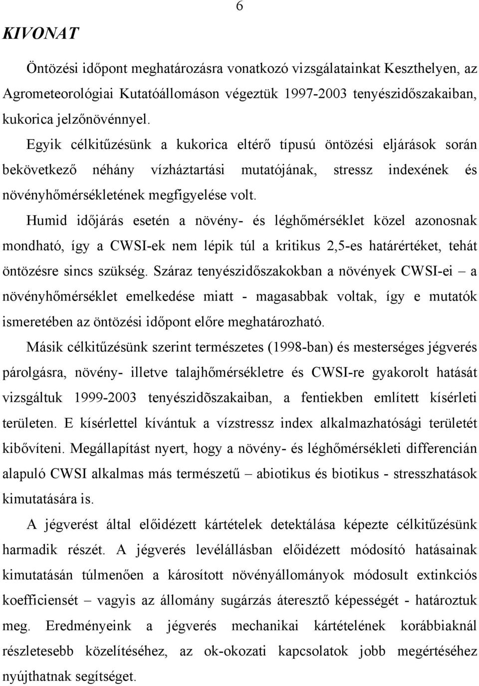 Humid időjárás esetén a növény- és léghőmérséklet közel azonosnak mondható, így a CWSI-ek nem lépik túl a kritikus 2,5-es határértéket, tehát öntözésre sincs szükség.