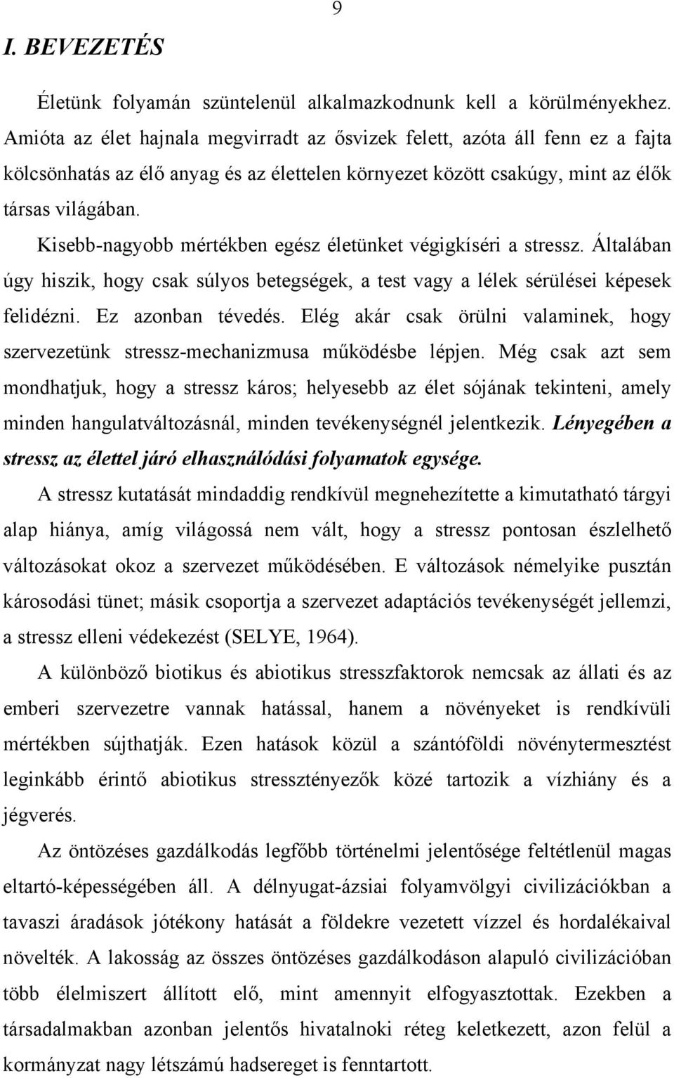 Kisebb-nagyobb mértékben egész életünket végigkíséri a stressz. Általában úgy hiszik, hogy csak súlyos betegségek, a test vagy a lélek sérülései képesek felidézni. Ez azonban tévedés.