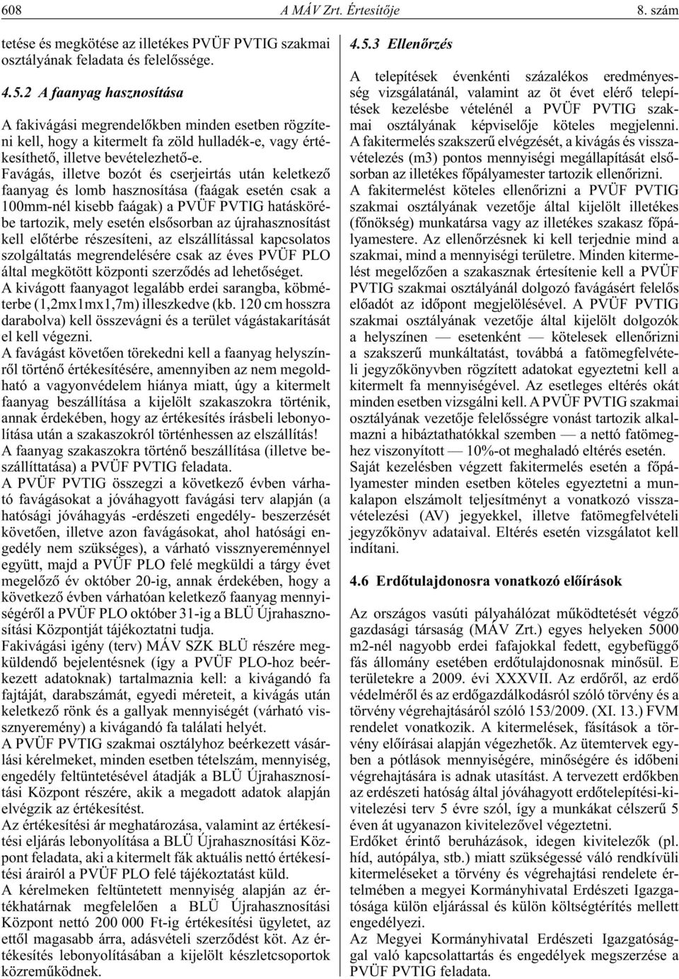 Favágás, illetve bozót és cserjeirtás után keletkezô faanyag és lomb hasznosítása (faágak esetén csak a 100mm-nél kisebb faágak) a PVÜF PVTIG hatáskörébe tartozik, mely esetén elsôsorban az