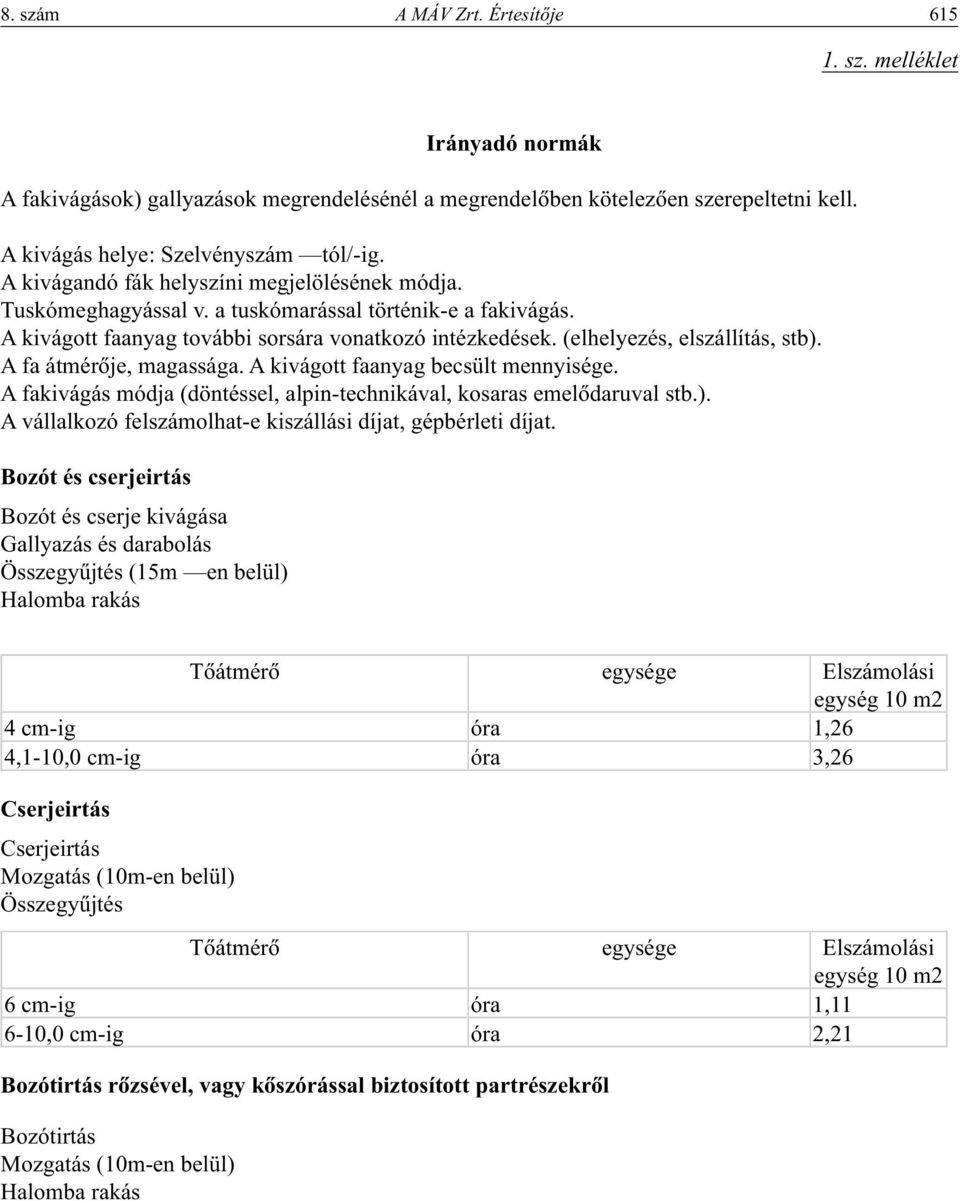 A fa átmérôje, magassága. A kivágott faanyag becsült mennyisége. A fakivágás módja (döntéssel, alpin-technikával, kosaras emelôdaruval stb.).