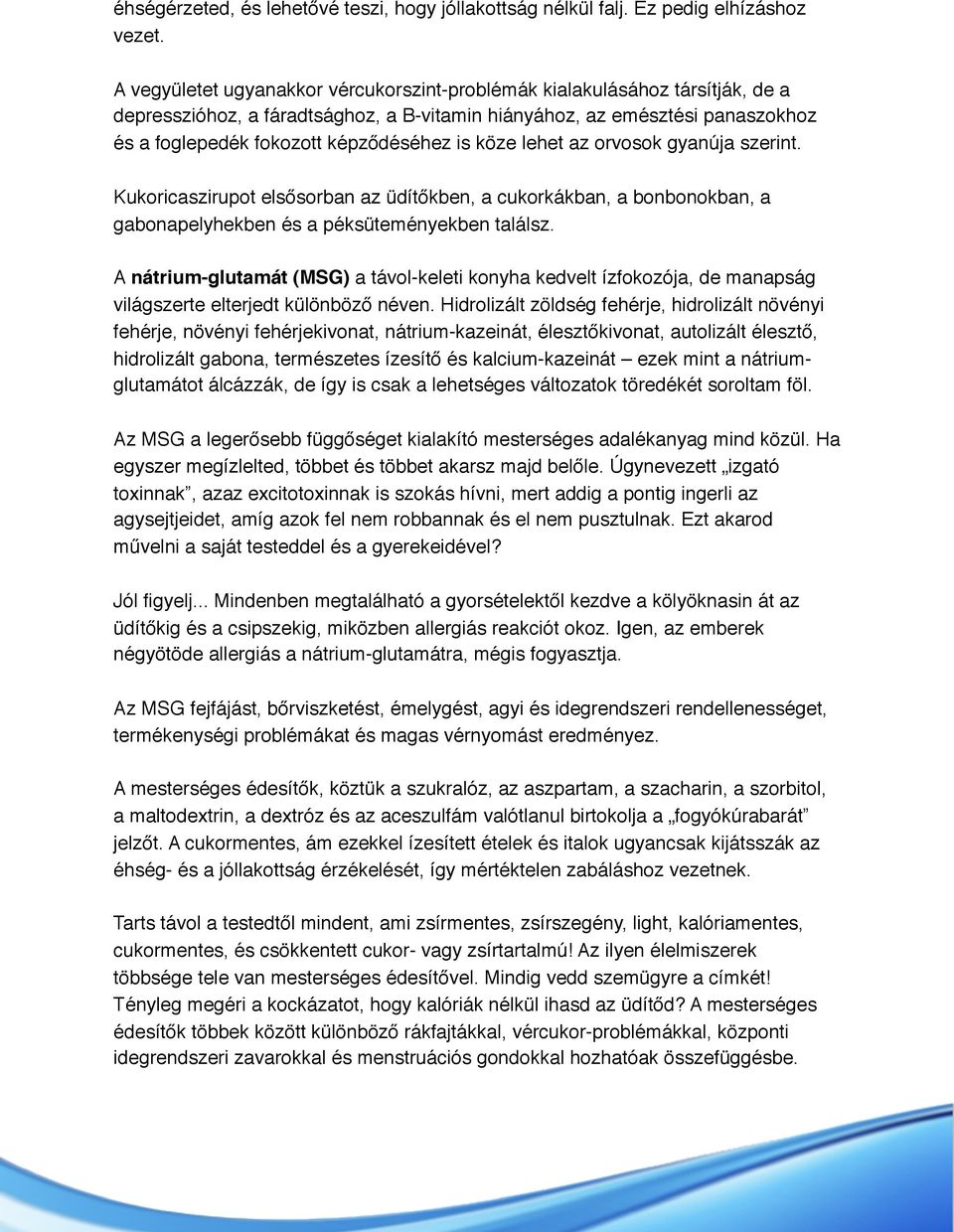 köze lehet az orvosok gyanúja szerint. Kukoricaszirupot elsősorban az üdítőkben, a cukorkákban, a bonbonokban, a gabonapelyhekben és a péksüteményekben találsz.