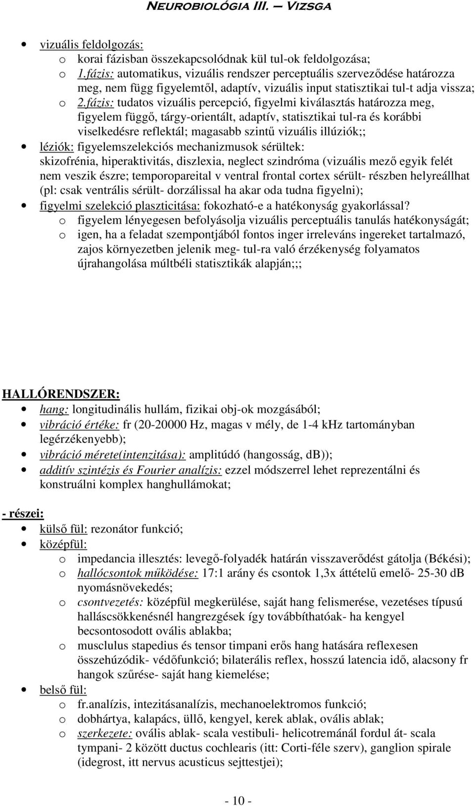 fázis: tudatos vizuális percepció, figyelmi kiválasztás határozza meg, figyelem függő, tárgy-orientált, adaptív, statisztikai tul-ra és korábbi viselkedésre reflektál; magasabb szintű vizuális