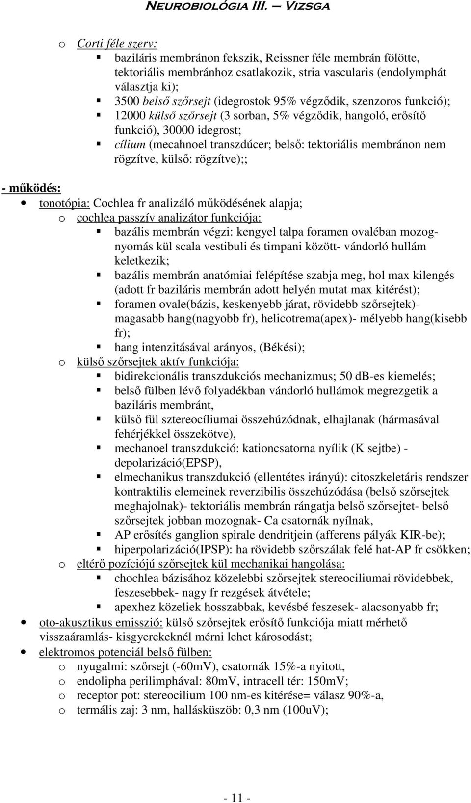 rögzítve);; - működés: tonotópia: Cochlea fr analizáló működésének alapja; o cochlea passzív analizátor funkciója: bazális membrán végzi: kengyel talpa foramen ovaléban mozognyomás kül scala