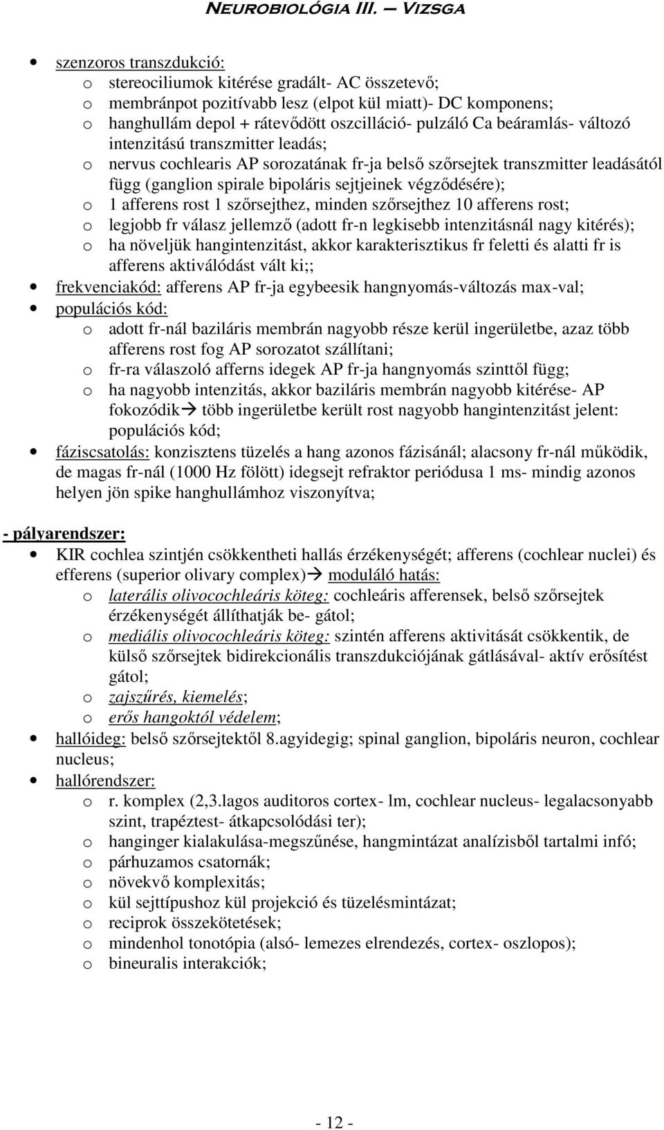 afferens rost 1 szőrsejthez, minden szőrsejthez 10 afferens rost; o legjobb fr válasz jellemző (adott fr-n legkisebb intenzitásnál nagy kitérés); o ha növeljük hangintenzitást, akkor karakterisztikus