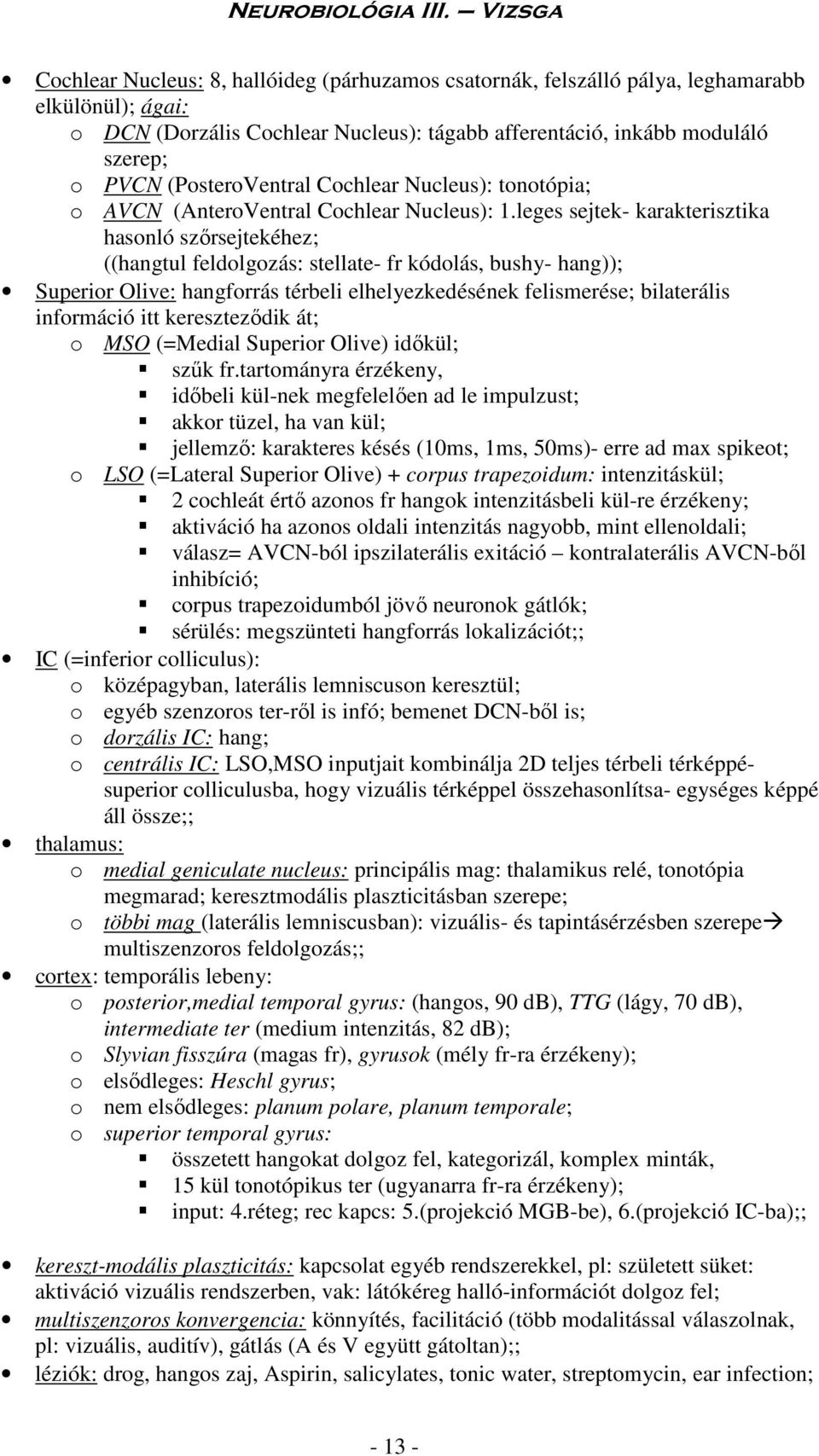 leges sejtek- karakterisztika hasonló szőrsejtekéhez; ((hangtul feldolgozás: stellate- fr kódolás, bushy- hang)); Superior Olive: hangforrás térbeli elhelyezkedésének felismerése; bilaterális