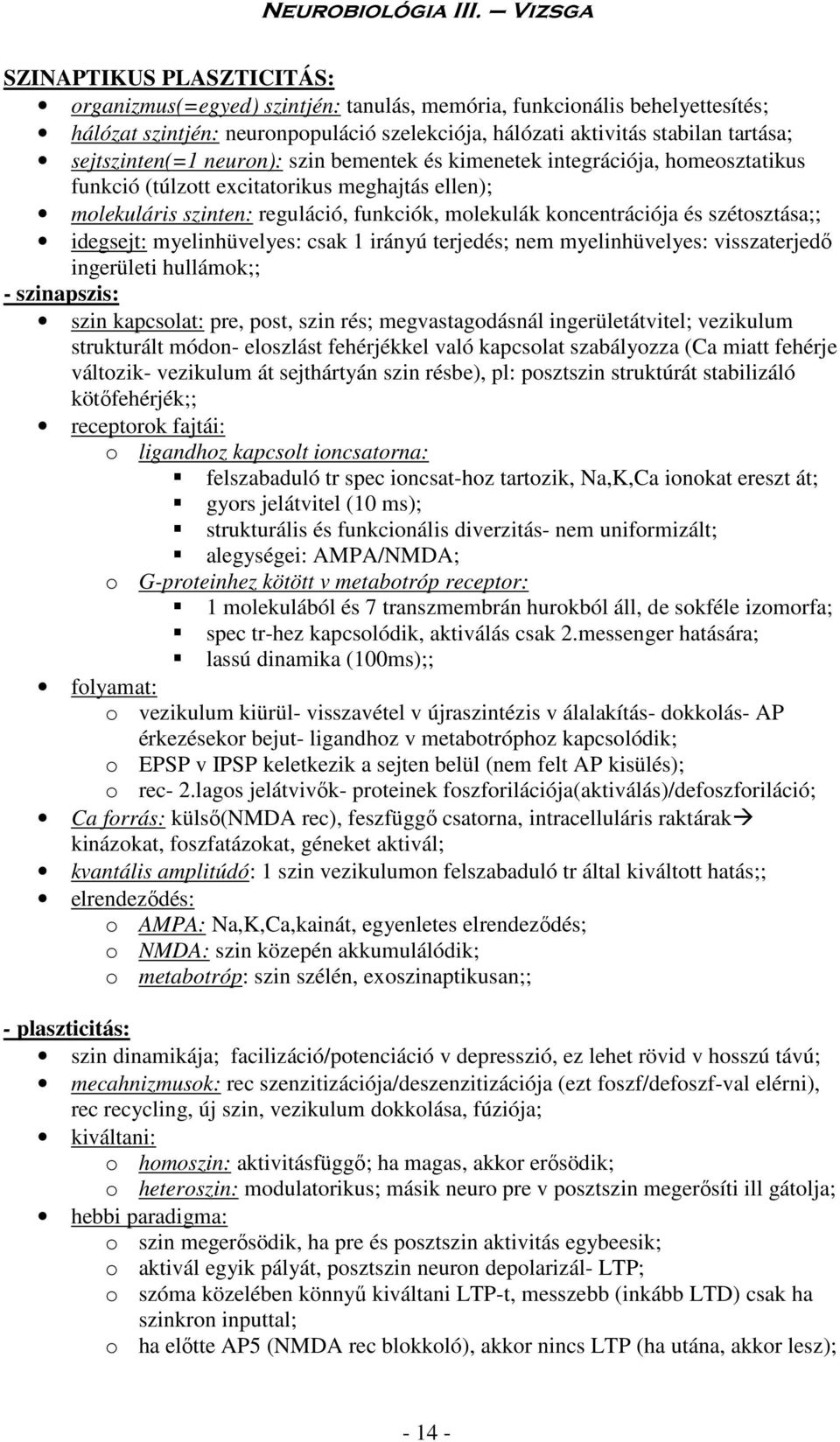 szétosztása;; idegsejt: myelinhüvelyes: csak 1 irányú terjedés; nem myelinhüvelyes: visszaterjedő ingerületi hullámok;; - szinapszis: szin kapcsolat: pre, post, szin rés; megvastagodásnál