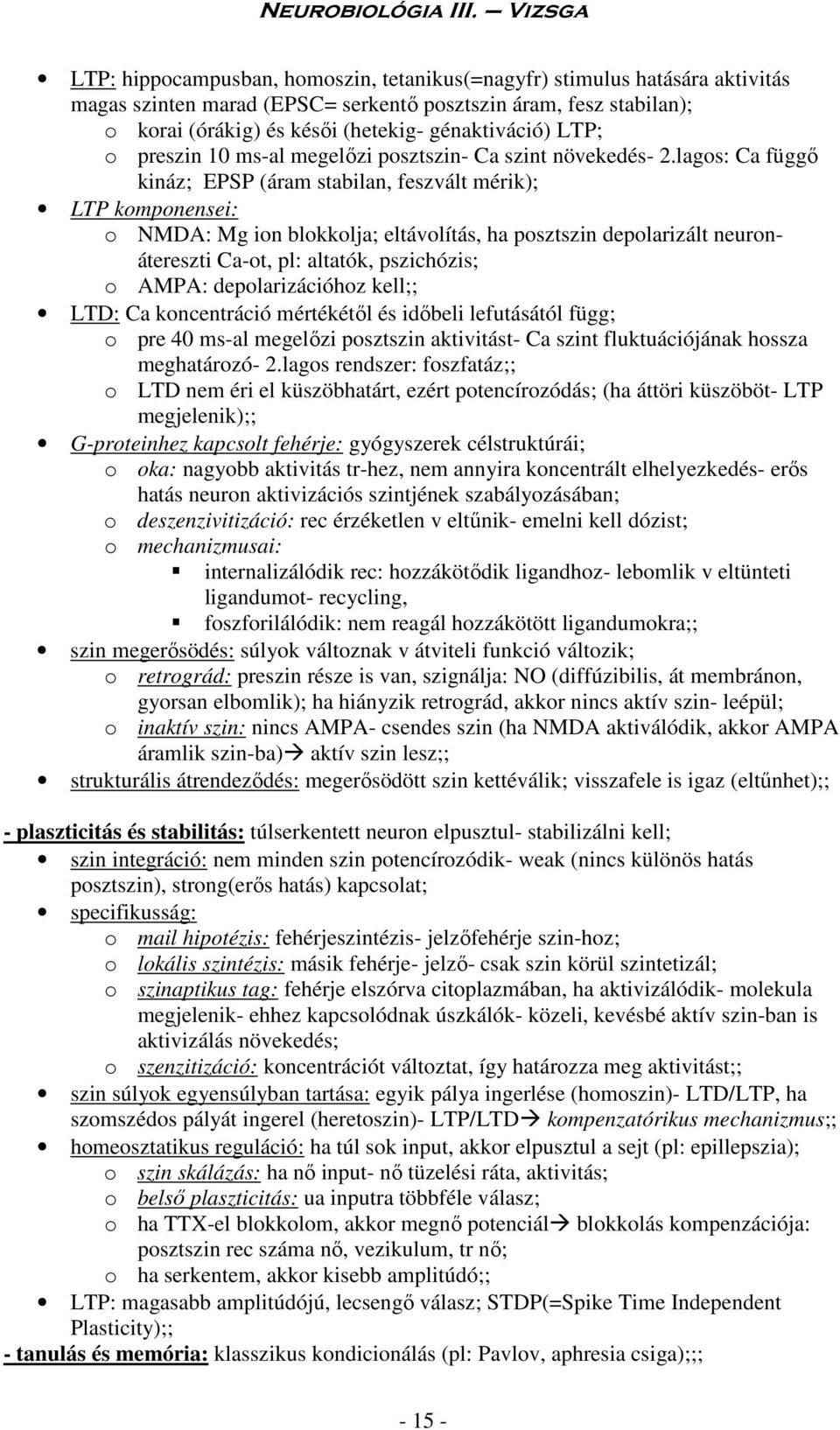 lagos: Ca függő kináz; EPSP (áram stabilan, feszvált mérik); LTP komponensei: o NMDA: Mg ion blokkolja; eltávolítás, ha posztszin depolarizált neuronátereszti Ca-ot, pl: altatók, pszichózis; o AMPA: