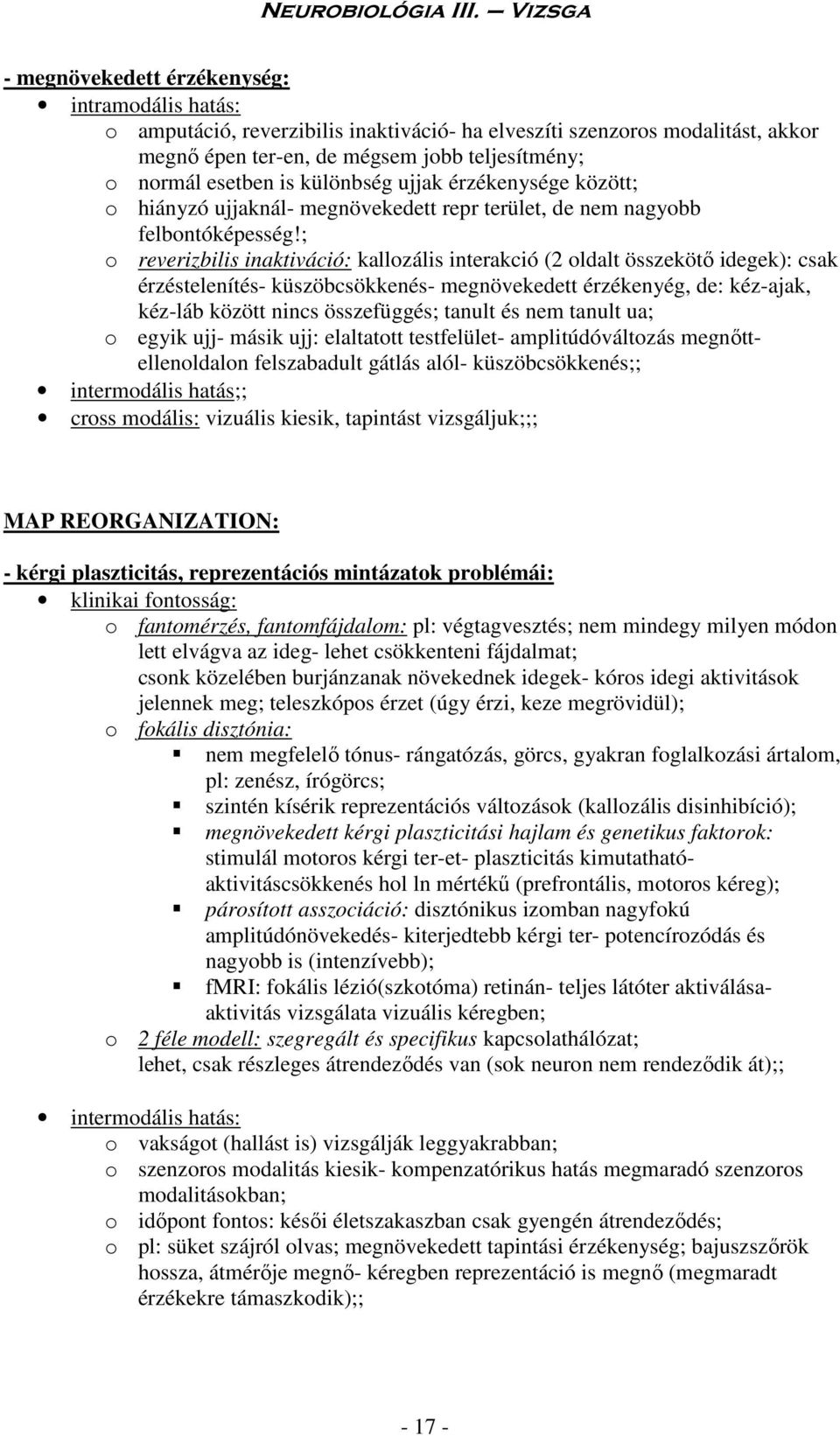 ; o reverizbilis inaktiváció: kallozális interakció (2 oldalt összekötő idegek): csak érzéstelenítés- küszöbcsökkenés- megnövekedett érzékenyég, de: kéz-ajak, kéz-láb között nincs összefüggés; tanult