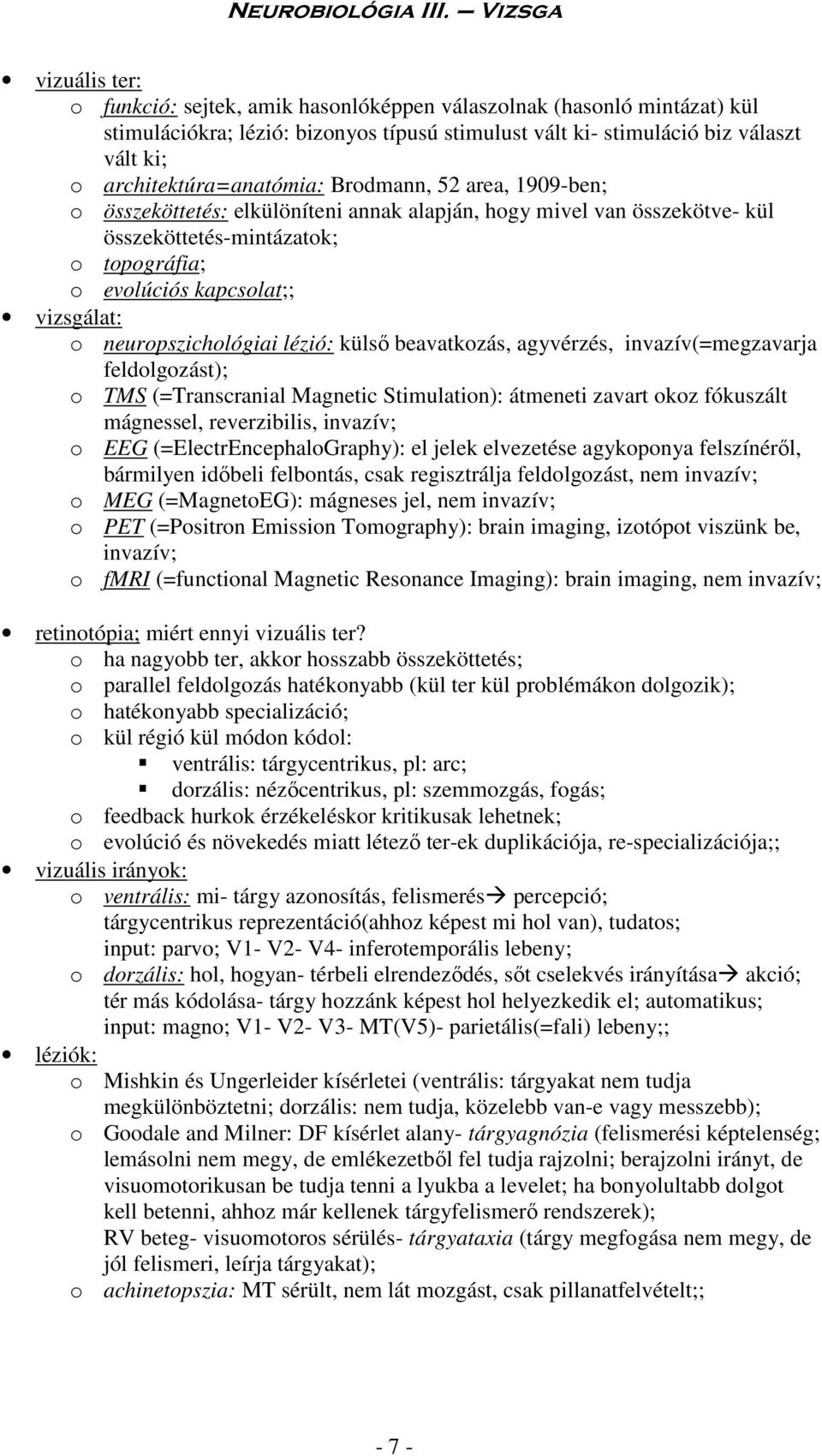 vizsgálat: o neuropszichológiai lézió: külső beavatkozás, agyvérzés, invazív(=megzavarja feldolgozást); o TMS (=Transcranial Magnetic Stimulation): átmeneti zavart okoz fókuszált mágnessel,