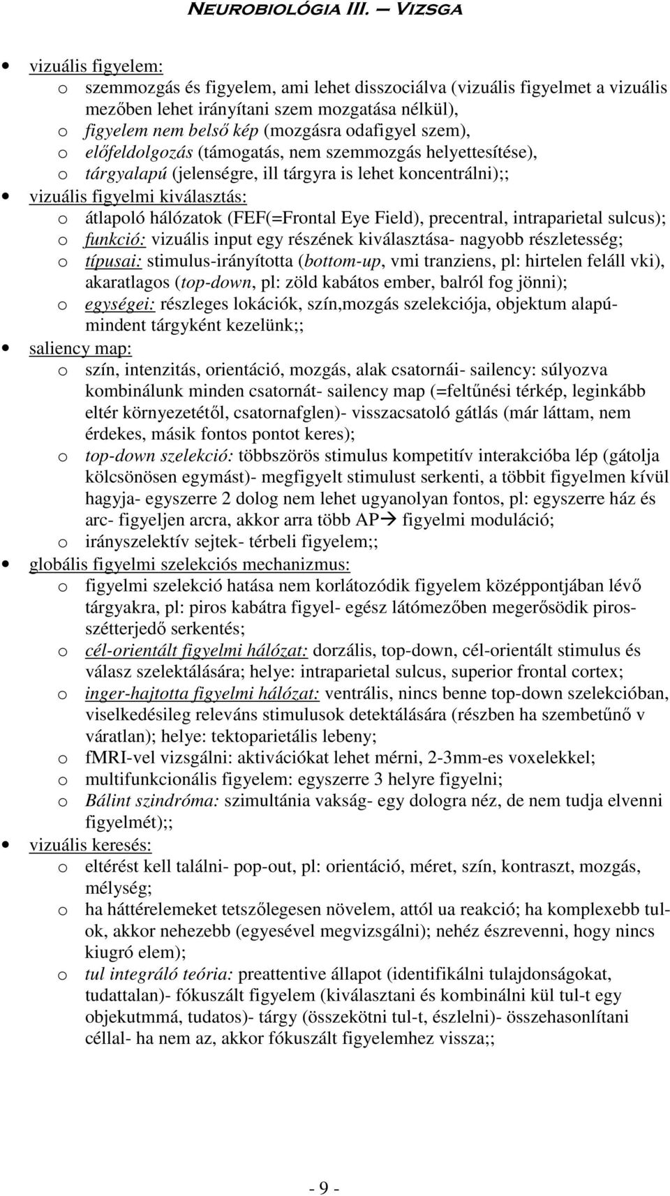 Field), precentral, intraparietal sulcus); o funkció: vizuális input egy részének kiválasztása- nagyobb részletesség; o típusai: stimulus-irányította (bottom-up, vmi tranziens, pl: hirtelen feláll