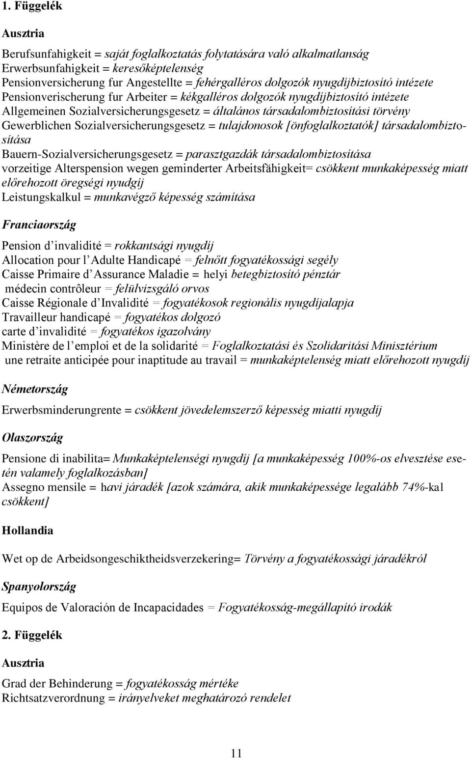 Gewerblichen Sozialversicherungsgesetz = tulajdonosok [önfoglalkoztatók] társadalombiztosítása Bauern-Sozialversicherungsgesetz = parasztgazdák társadalombiztosítása vorzeitige Alterspension wegen