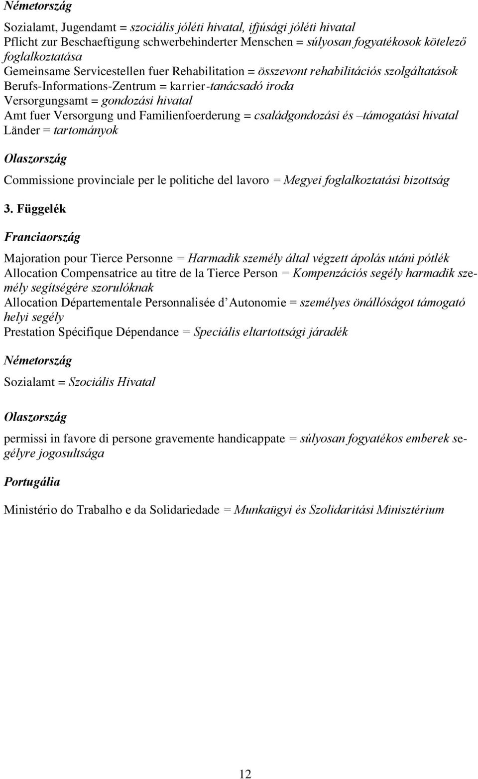 Familienfoerderung = családgondozási és támogatási hivatal Länder = tartományok Olaszország Commissione provinciale per le politiche del lavoro = Megyei foglalkoztatási bizottság 3.